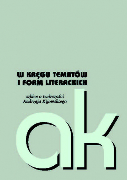 W kręgu tematów i form literackich szkice o twórczości Andrzeja Kijowskiego -  | okładka