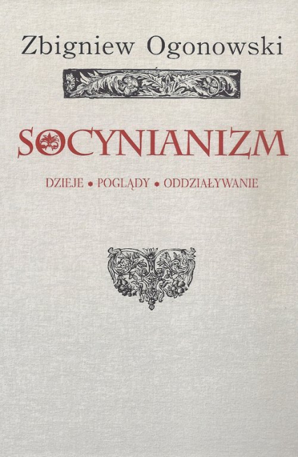 Socynianizm Dzieje, poglądy, oddziaływanie - Zbigniew Ogonowski | okładka