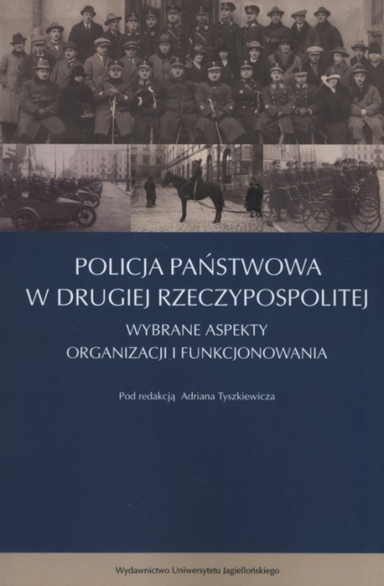 Policja Państwowa w Drugiej Rzeczpospolitej Wybrane aspekty organizacji i funkcjonowania - Adrian Tyszkiewicz | okładka