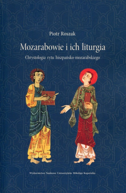 Mozarabowie i ich liturgia Chrystologia rytu hiszpańsko-mozarabskiego - Piotr Roszak | okładka