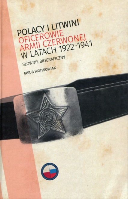Polacy i Litwini Oficerowie Armii Czerwonej w latach 1922-1941 Słownik biograficzny - Jakub Wojtkowiak | okładka
