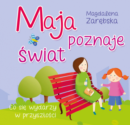 Maja poznaje świat Co się wydarzy w przyszłości - Magdalena Zarębska | okładka