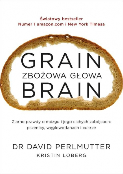 Grain Brain Zbożowa głowa Zaskakująca prawda o mózgu i jego cichych zabójcach: pszenicy, węglowodanach - David Perlmutter | okładka