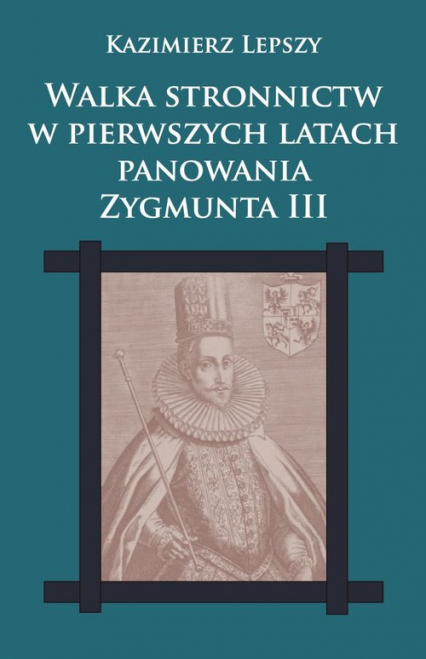 Walka stronnictw w pierwszych latach panowania Zygmunta III - Kazimierz Lepszy | okładka