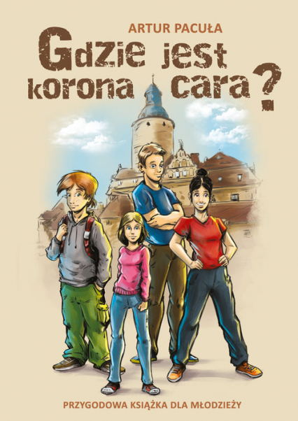 Gdzie jest korona cara? Przygodowa książka dla młodzieży - Artur Pacuła | okładka