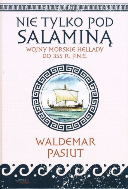 Nie tylko pod Salaminą Wojny morskie Hellady (do 355 r. p.n.e.) - Waldemar Pasiut | okładka