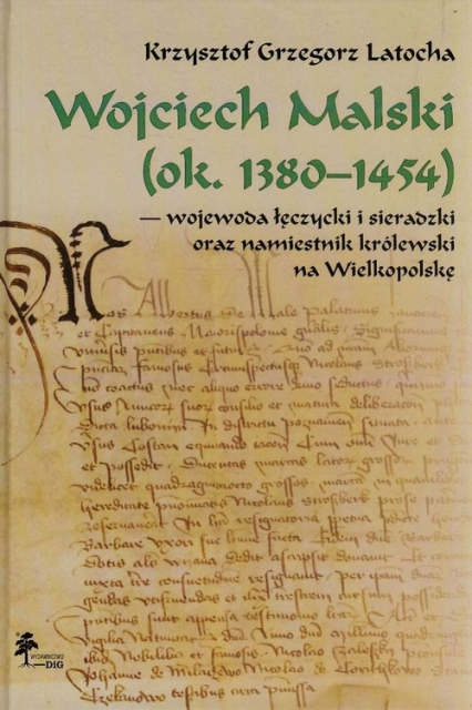 Wojciech Malski ok. 1380-1454 wojewoda łęczycki i sieradzki oraz namiestnik królewski na Wielkopolskę - Latocha Krzysztof Grzegorz | okładka