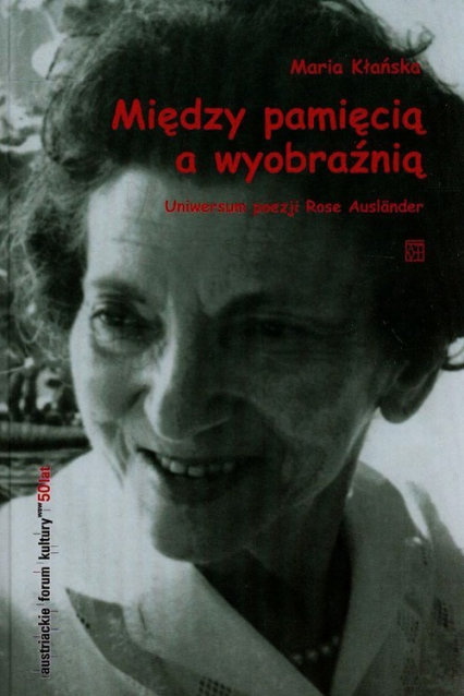 Między pamięcią a wyobraźnią Uniwersum poezji Rose Auslander - Maria Kłańska | okładka