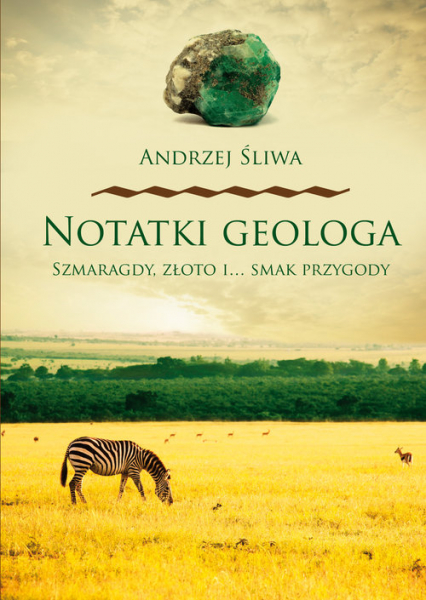 Notatki geologa Szmaragdy złoto i smak przygody - Andrzej Śliwa | okładka