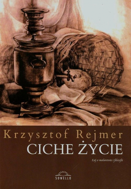 Ciche życie Esej o malarstwie i filozofii - Krzysztof Rejmer | okładka