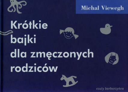 Krótkie bajki dla zmęczonych rodziców - Michal Viewegh | okładka