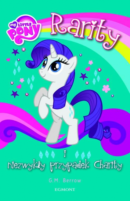My Little Pony Rarity i niezwykły przypadek Charity - Berrow G. M. | okładka