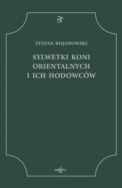 Sylwetki koni orientalnych i ich hodowców - Stefan Bojanowski | okładka