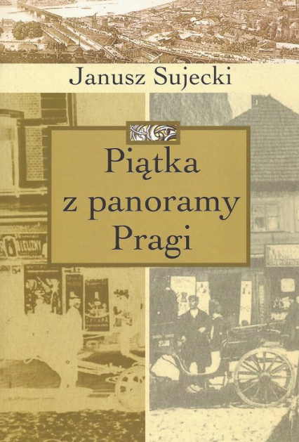 Piątka z panoramy Pragi - Janusz Sujecki | okładka