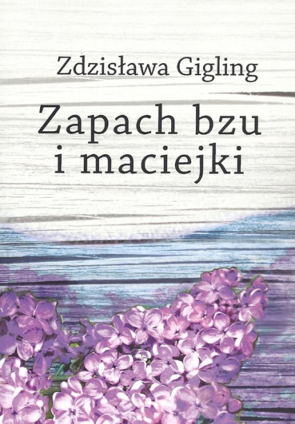 Zapach bzu i maciejki - Zdzisława Gigling | okładka