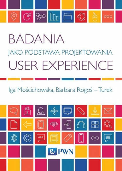 Badania jako Podstawa Projektowania User Experience - Mościchowska Iga, Rogoś-Turek Barbara | okładka