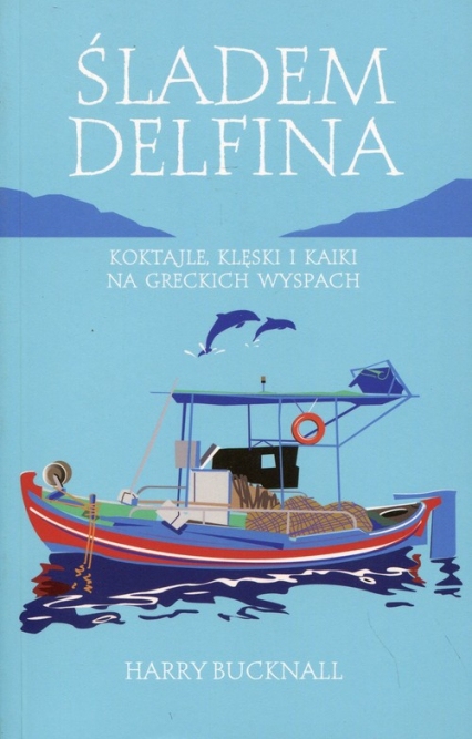 Śladem Delfina Koktajle, klęski i kaiki na greckich wyspach - Harry Bucknall | okładka
