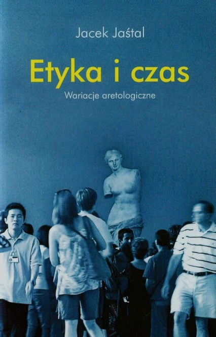 Etyka i czas Wariacje aretologiczne - Jacek Jaśtal | okładka