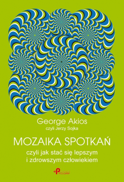 Mozaika spotkań, czyli jak stać się lepszym i zdrowszym człowiekiem - George Akios | okładka