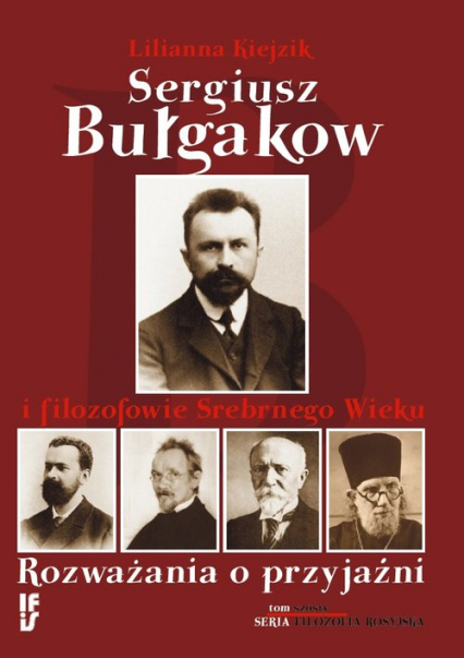 Sergiusz Bułgakow i filozofowie Srebrnego Wieku Rozważania o przyjaźni - Lilianna Kiejzik | okładka