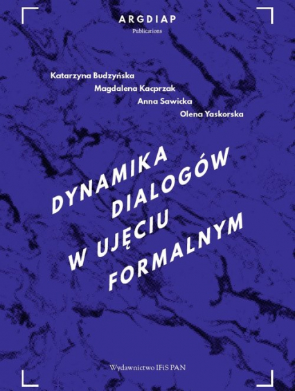 Dynamika dialogów w ujęciu formalnym - Anna Sawicka, Budzyńska Katarzyna, Kacprzak Magdalena, Yaskorska Olena | okładka