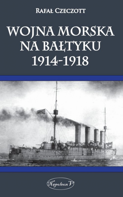 Wojna morska na Bałtyku 1914-1918 - Rafał Czeczott | okładka
