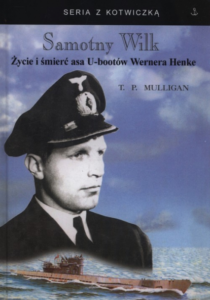 Samotny wilk  Życie i śmierć asa U-bootów Wernera Henke - Mulligan Timothy P. | okładka