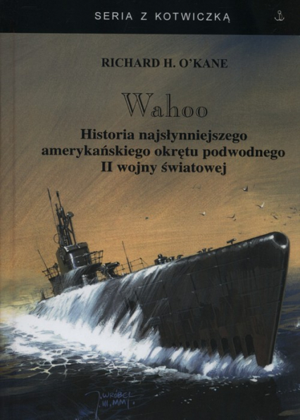 Wahoo Historia najsłynniejszego amerykańskiego okrętu podwodnego II wojny światowej - O'Kane Richard H. | okładka