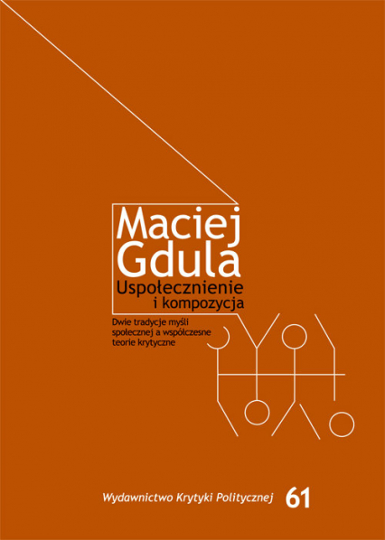 Uspołecznienie i kompozycja Dwie tradycje myśli społecznej a współczesne teorie krytyczne - Maciej Gdula | okładka