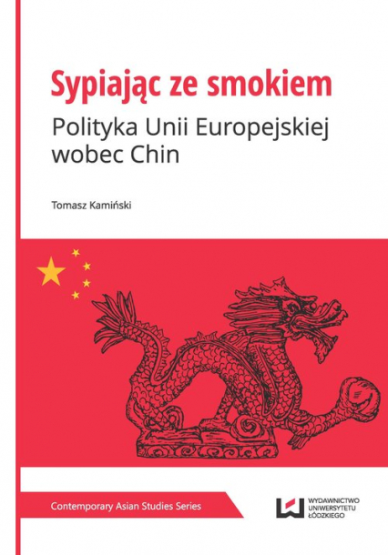 Sypiając ze smokiem Polityka Unii Europejskiej wobec Chin - Tomasz Kamiński | okładka
