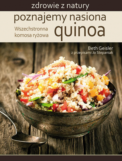 Poznajemy nasiona quinoa Wszechstronna komosa ryżowa - Beth Geisler | okładka