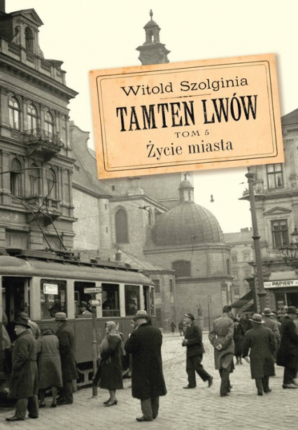 Tamten Lwów Tom 5 Życie miasta - Witold Szolginia | okładka