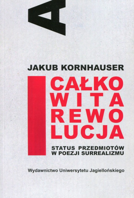 Całkowita rewolucja Status przedmiotów w poezji surrealizmu - Jakub Kornhauser | okładka