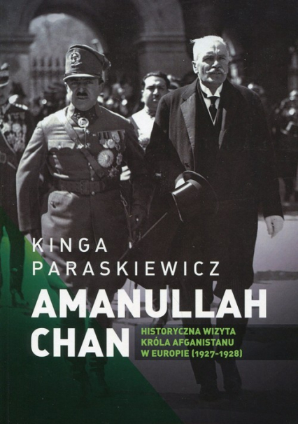 Amanullaha Chan Historyczna wizyta króla Afganistanu w Europie 1927-1928 - Kinga Paraskiewicz | okładka