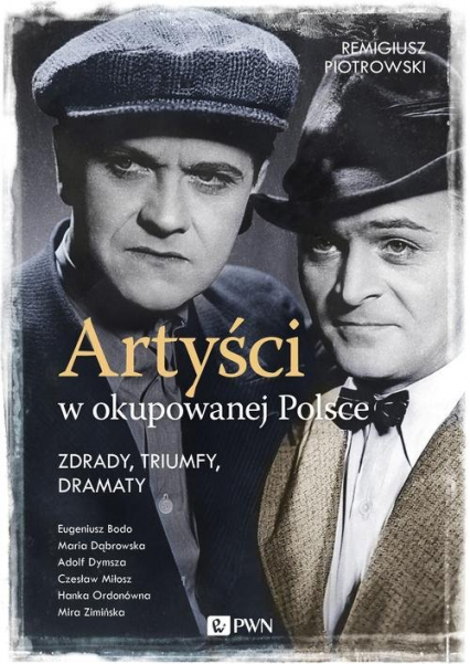Artyści w okupowanej Polsce Zdrady, triumfy, dramaty. - Remigiusz Piotrowski | okładka