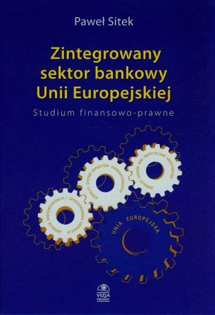 Zintegrowany sektor bankowy Unii Europejskiej Studium finansowo-prawne - Paweł Sitek | okładka
