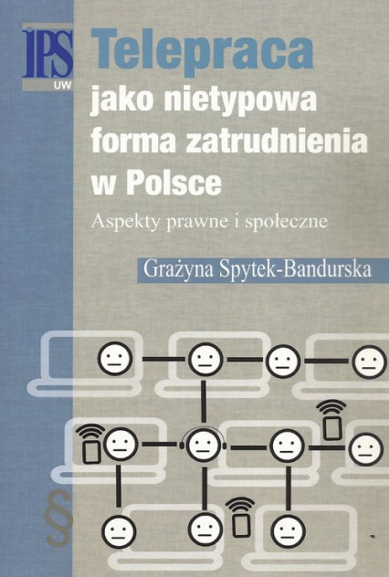 Telepraca jako nietypowa forma zatrudnienia w Polsce Aspekty prawne i społeczne - Grażyna Spytek-Bandurska | okładka
