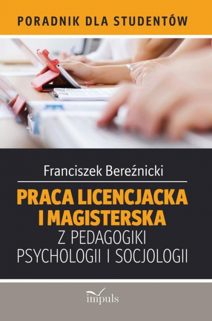 Praca licencjacka i magisterska z pedagogiki, psychologii i socjologii Poradnik dla studentów - Franciszek Bereźnicki | okładka