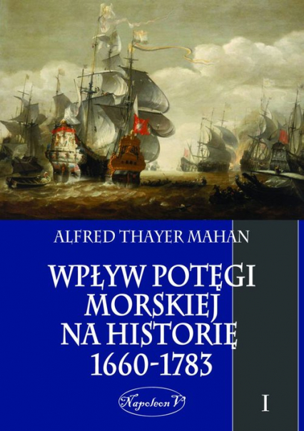 Wpływ potęgi morskiej na historię 1660-1783 Tom 1 - Mahan Alfred Thayer | okładka