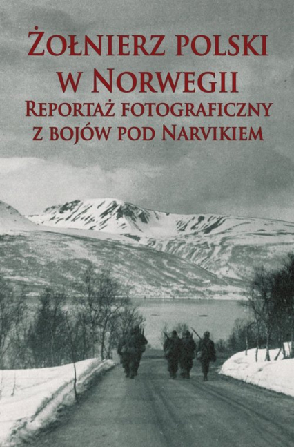 Żołnierz polski w Norwegii Reportaż fotograficzny z bojów pod Narvikiem -  | okładka