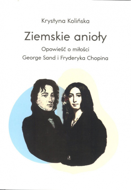 Ziemskie anioły Opowieści o miłości George Sand i Fryderyka Chopina - Krystyna Kolińska | okładka