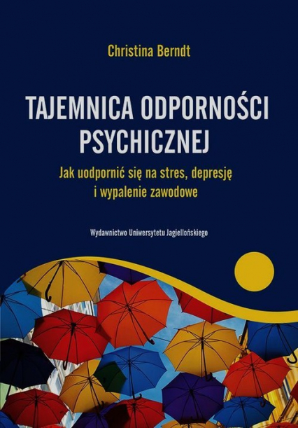 Tajemnica odporności psychicznej Jak uodpornić się na stres, depresje i wypalenie zawodowe - Christina Berndt | okładka