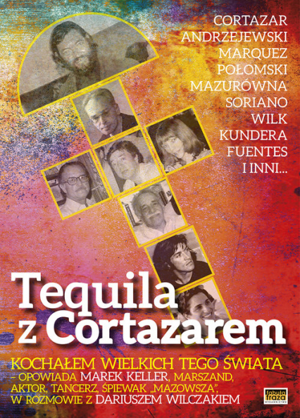 Tequila z Cortazarem Kochałem wielkich tego świata - Dariusz Wilczak | okładka