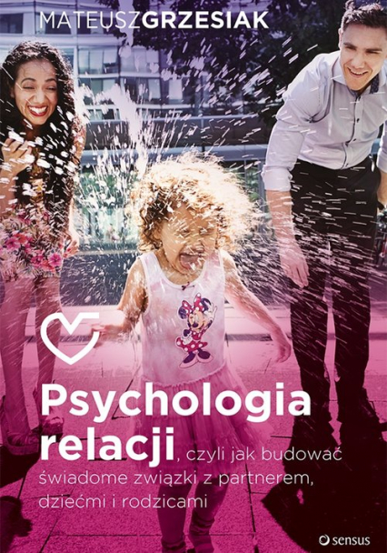 Psychologia relacji czyli jak budować świadome związki z partnerem dziećmi i rodzicami - Mateusz  Grzesiak | okładka