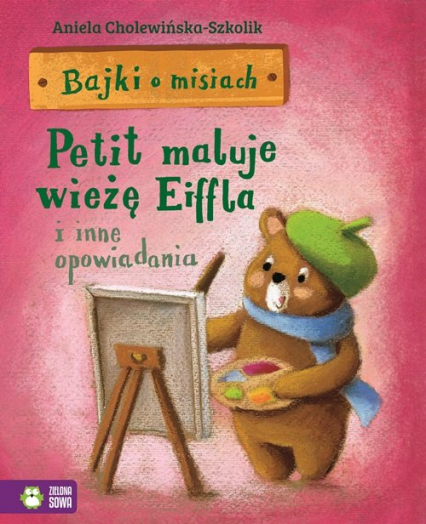 Bajki o misiach Część 4 Petit maluje wieżę Eiffla i inne opowiadania - Aniela Cholewińska-Szkolik | okładka