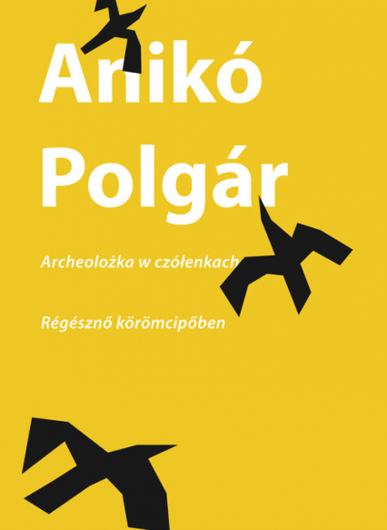 Archeolożka w czółenkach | Régésznő körömcipőben Régésznő körömcipőben - Anikó Polgár | okładka