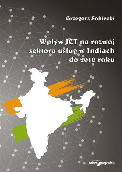 Wpływ ICT na rozwój sektora usług w Indiach do 2010 roku - Grzegorz Sobiecki | okładka