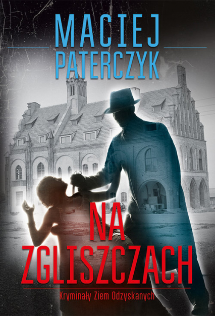 Na zgliszczach Kryminały Ziem Odzyskanych - Maciej Paterczyk | okładka