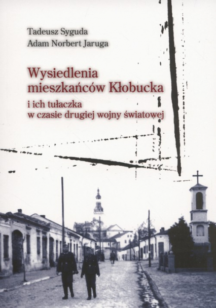 Wysiedlenia mieszkańców Kłobucka i ich tułałczka w czasie drugiej wojny światowej - Jaruga Adam Norbert, Syguda Tadeusz | okładka