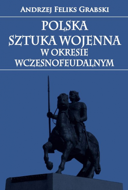 Polska sztuka wojenna w okresie wczesnofeudalnym - Grabski Andrzej Feliks | okładka